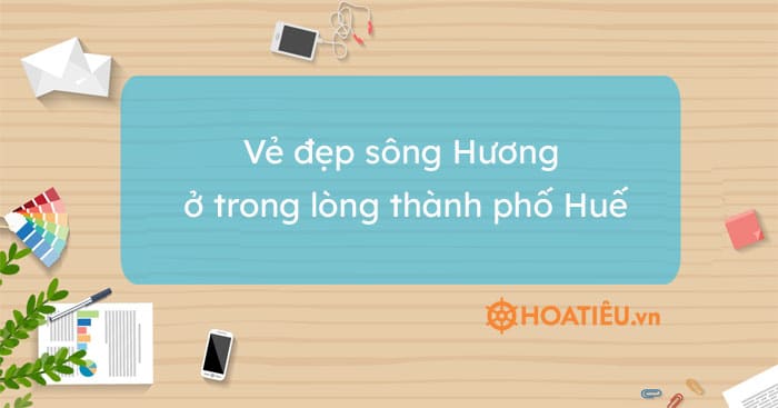 Vẻ đẹp sông Hương ở trong lòng thành phố Huế (8 mẫu)