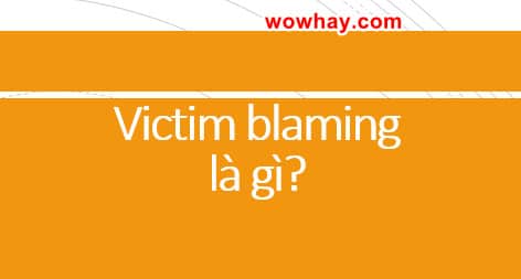 Victim blaming là gì? Tại sao Victim blaming lại đáng sợ đến thế?