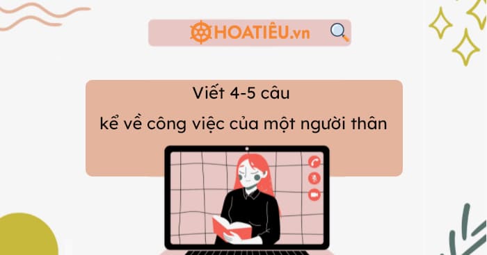 Viết 4-5 câu về công việc hằng ngày của một người thân (9 mẫu)