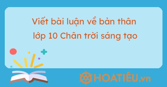 Viết bài luận về bản thân lớp 10 Chân trời sáng tạo