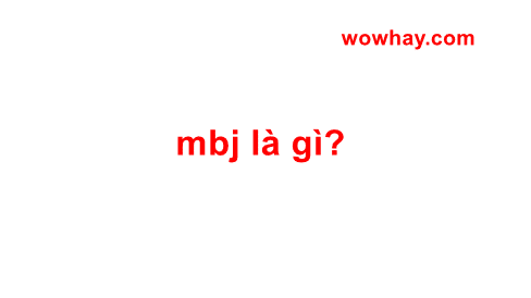 mbj là gì? Câu trả lời đúng nhất!