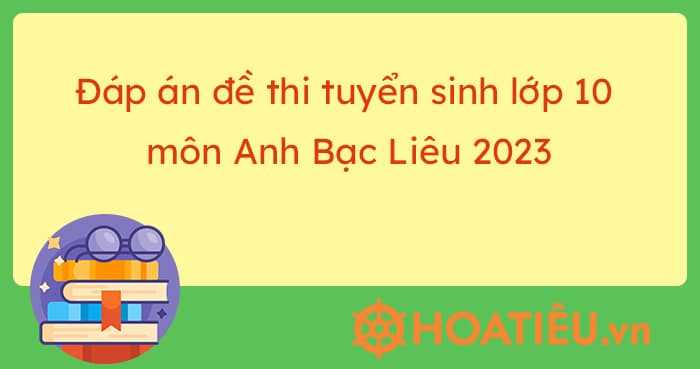 Đáp án Đề thi tuyển sinh lớp 10 môn Anh Bạc Liêu năm 2023