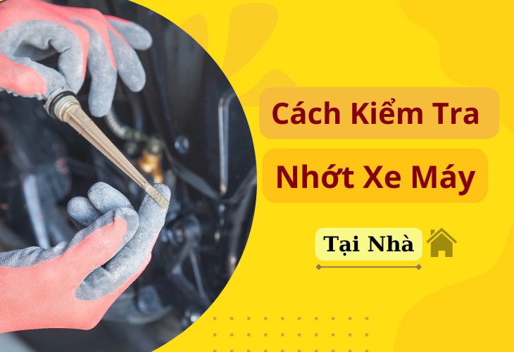 Cách kiểm tra dầu nhớt xe máy ngay TẠI NHÀ với 6 bước cực đơn giản