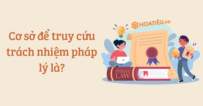 Cơ sở để truy cứu trách nhiệm pháp lý là?