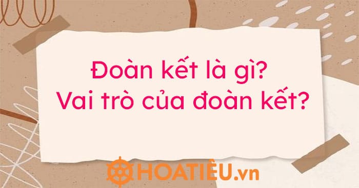 Đoàn kết là gì? Vai trò của đoàn kết?