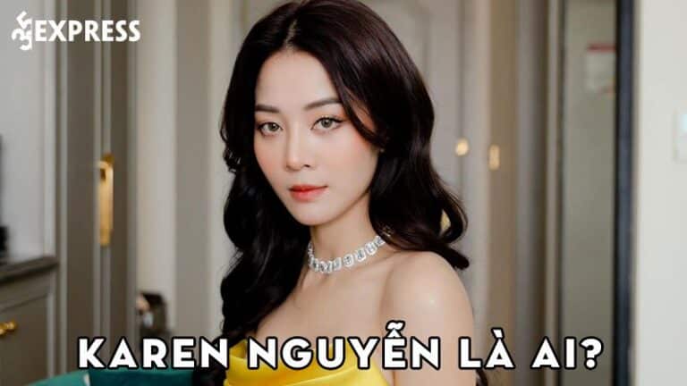 Karen Nguyễn là ai? Sự nghiệp, đời tư của nữ diễn viên xinh đẹp