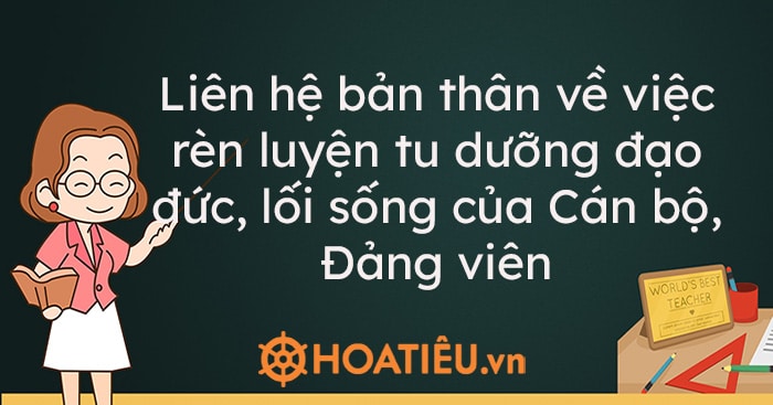 Liên hệ bản thân về việc rèn luyện tu dưỡng đạo đức, lối sống của Cán bộ, Đảng viên