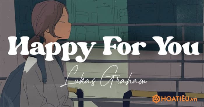 Lời bài hát Happy for you – Lukas Graham ft Vũ