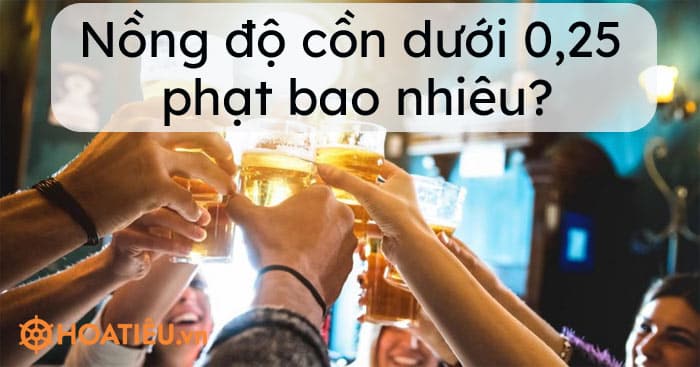 Nồng độ cồn dưới 0,25 phạt bao nhiêu 2023?