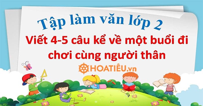 Top 16 Viết 4-5 câu kể về một buổi đi chơi cùng người thân lớp 2