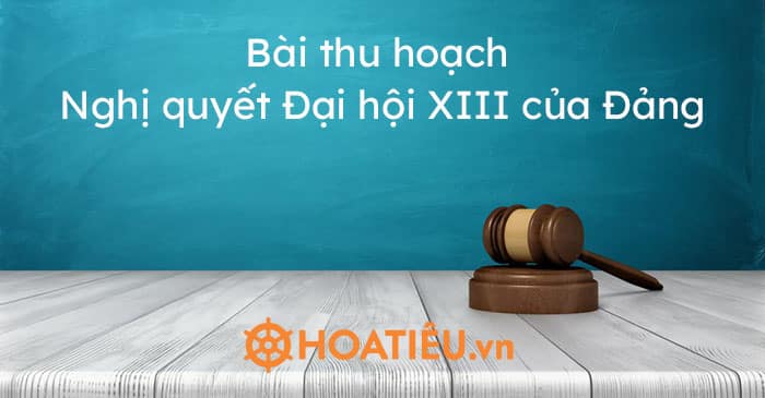 Top 7 mẫu Bài thu hoạch Nghị quyết Đại hội XIII của Đảng