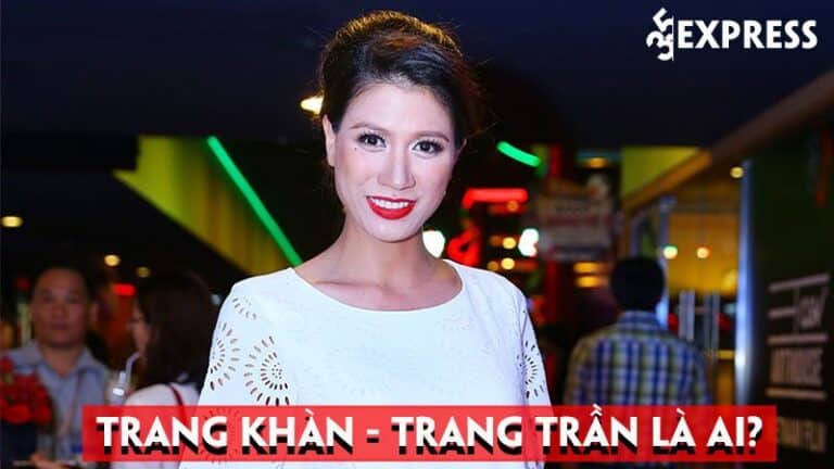 Trang Khàn – Trang Trần là ai? Chi tiết tiểu sử và sự nghiệp