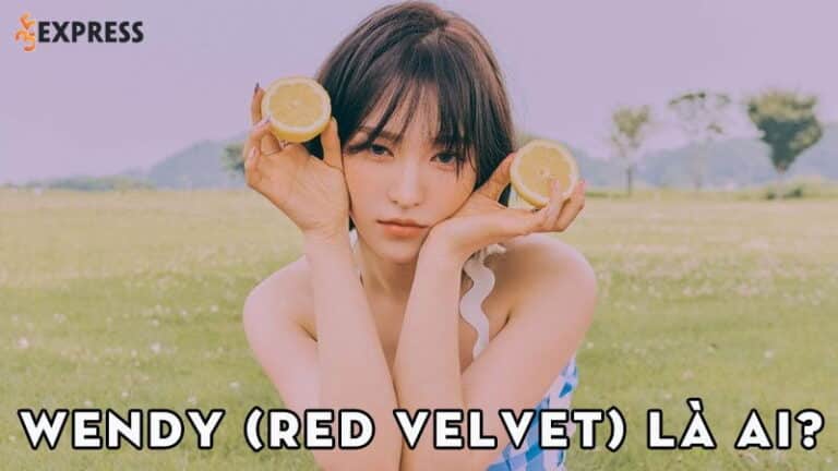 Wendy (Red Velvet) là ai? Sự nghiệp của nữ ca sĩ “con nhà người ta”