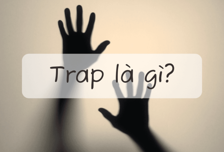 Trap là gì? Nghĩa của từ trap trên mạng xã hội